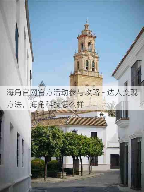 海角官网官方活动参与攻略 - 达人变现方法,海角科技怎么样