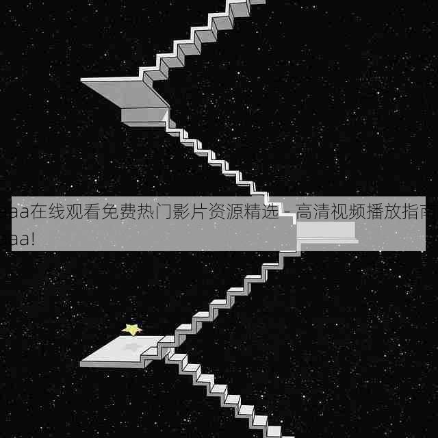 aaa在线观看免费热门影片资源精选 - 高清视频播放指南,aaa!