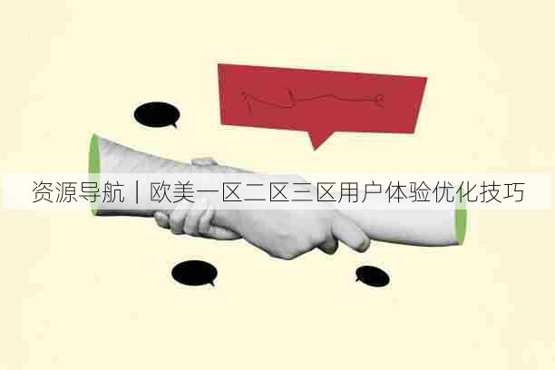 资源导航|欧美一区二区三区用户体验优化技巧