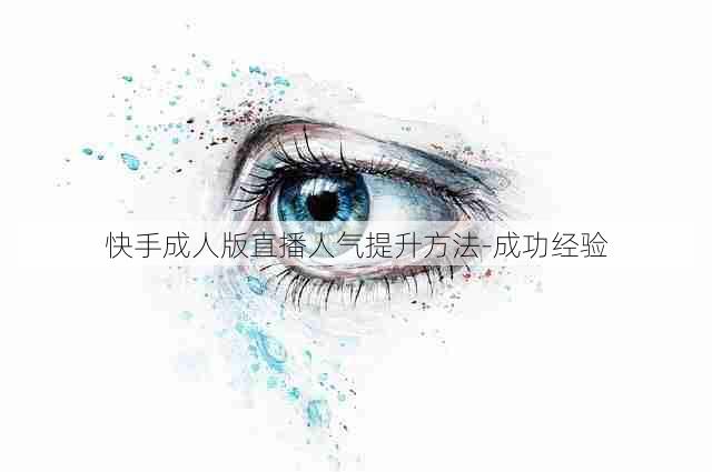 快手成人版直播人气提升方法-成功经验