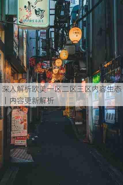 深入解析欧美一区二区三区内容生态|内容更新解析