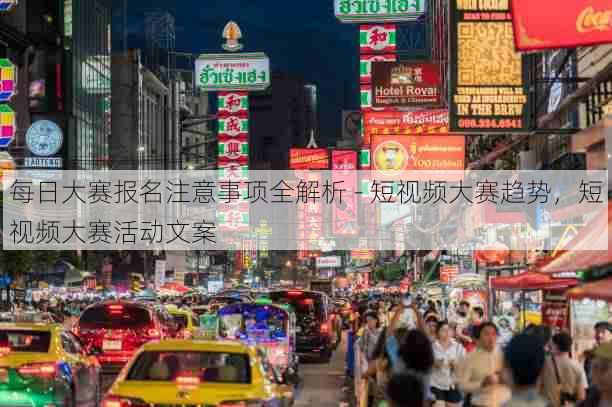 每日大赛报名注意事项全解析 - 短视频大赛趋势,短视频大赛活动文案