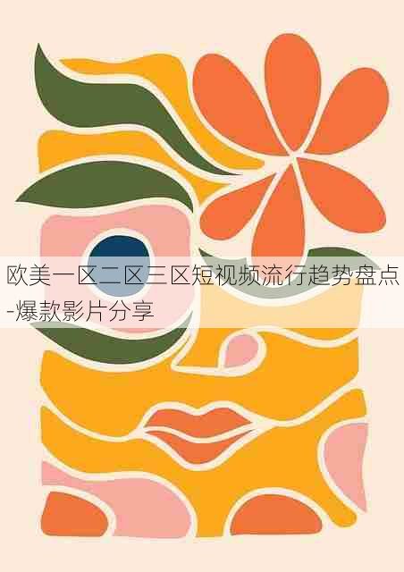 欧美一区二区三区短视频流行趋势盘点-爆款影片分享