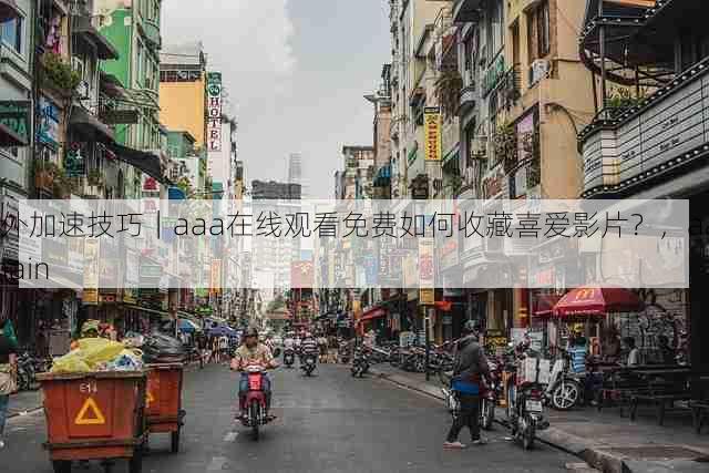 海外加速技巧|aaa在线观看免费如何收藏喜爱影片?,aaa chain